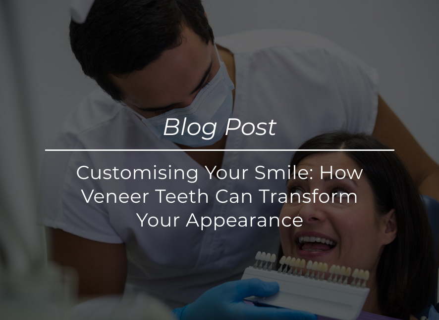 Customising Your Smile How Veneer Teeth Can Transform Your Appearance